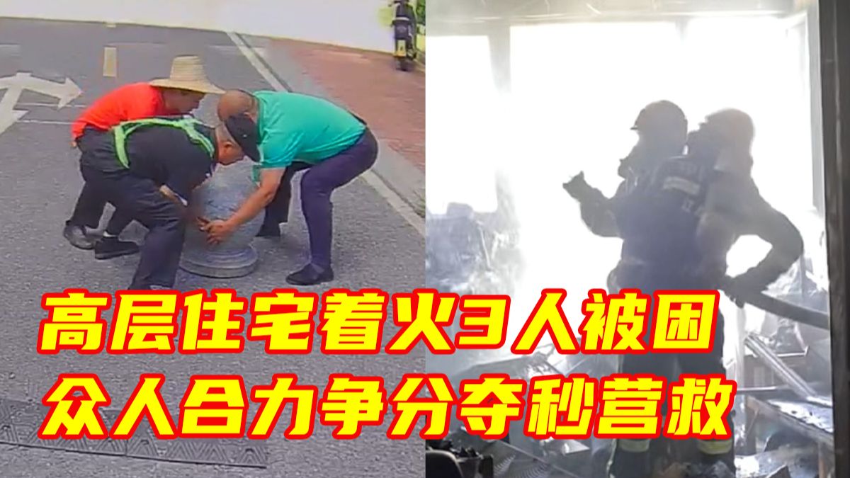 真实现场！消防员救援第一视角：高层住宅着火3人被困，众人合力争分夺秒营救