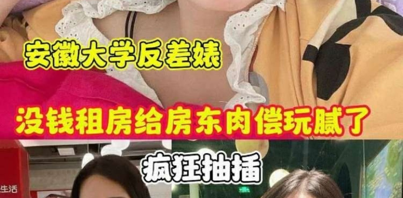 吃瓜安徽大学反差婊没钱租房给房东肉偿玩腻了遭房东曝光视频封面